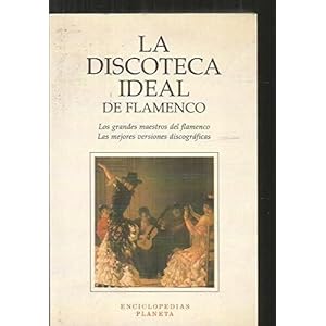 La discoteca ideal de flamenco (Enciclopedias Planeta) (Spanish Edition)