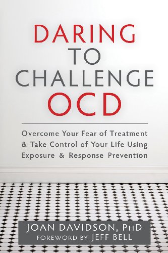 Daring to Challenge OCD: Overcome Your Fear of Treatment and Take Control of Your Life Using Exposur Daring to Challenge OCD: Overcome Your Fear of Treatment and Take Control of Your Life Using Exposur