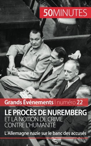 Le procès de Nuremberg et la notion de crime contre l'humanité: L’Allemagne nazie sur le banc des accusés (French Edition)