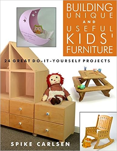 Building Unique and Useful Kids' Furniture: 24 Great Do-It-Yourself Projects, by Spike Carlsen Building Unique and Useful Kids' Furniture: 24 Great Do-It-Yourself Projects, by Spike Carlsen