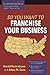 So You Want to Franchise Your Business