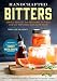 Handcrafted Bitters: Simple Recipes for Artisanal Bitters and the Cocktails That Love Them by William Budiaman