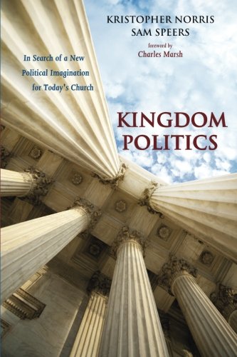 Kingdom Politics: In Search of a New Political Imagination for Today's Church - //coolthings.us