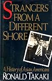 Strangers from a Different Shore : A History of Asian Americans, Takaki, Ronald T., 0316831093