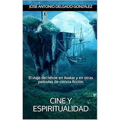 Cine y Espiritualidad: El viaje del héroe en Avatar y en otras películas de ciencia ficción Cine y Espiritualidad: El viaje del héroe en Avatar y en otras películas de ciencia ficción
