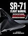 SR-71 Flight Manual: The Official Pilot's Handbook Declassified and Expanded with Commentary by 