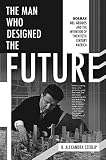 The Man Who Designed the Future: Norman Bel Geddes and the Invention of Twentieth-Century America by B. Alexandra Szerlip