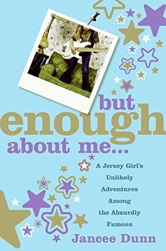But Enough About Me: A Jersey Girl's Unlikely Adventures Among the Absurdly Famous 1St edition by Dunn, Jancee (2006) Hardcover
