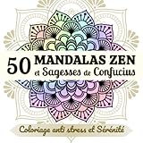 50 Mandalas Zen et Sagesses de Confucius - Coloriage anti stress et Sérénité: Livre de coloriages mandala pour adulte accompagné des plus belles pensées de Confucius (French Edition) by Zen Créations