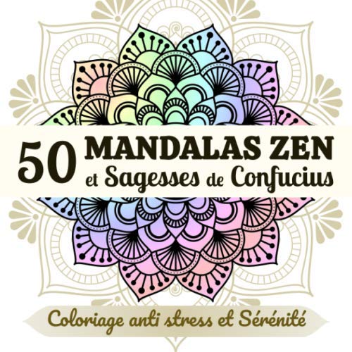 50 Mandalas Zen et Sagesses de Confucius - Coloriage anti stress et Sérénité: Livre de coloriages mandala pour adulte accompagné des plus belles pensées de Confucius (French Edition) by Zen Créations