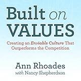 Built on Values: Creating an Enviable Culture that Outperforms the Competition