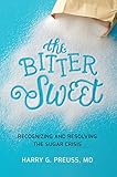The Bitter Sweet: Recognizing and Resolving the Sugar Crisis by Harry Preuss