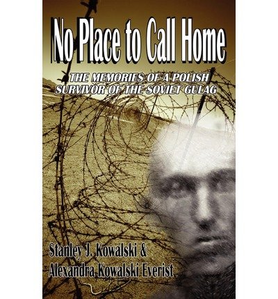 [ No Place to Call Home, the Memories of a Polish Survivor of the Soviet Gulag ] By Kowalski, Stanley J. ( Author ) [ 2009 ) [ Paperback ]