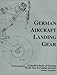 German Aircraft Landing Gear: A Detailed Study of German World War II Combat Aircraft
