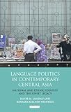 Language Politics in Contemporary Central Asia : National and Ethnic Identity and the Soviet Legacy, Landau, Jacob M. and Kellner-Heinkele, Barbara, 1848858205