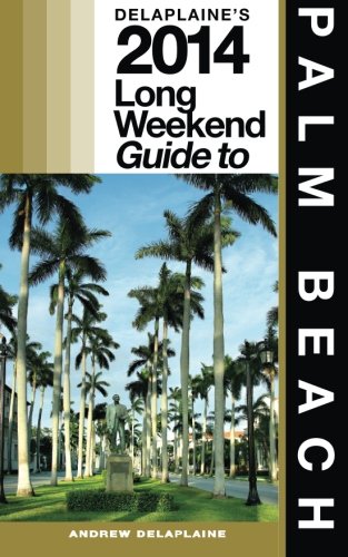 Download Delaplaine's 2014 Long Weekend Guide to Palm Beach (Long Weekend Guides) Download Delaplaine's 2014 Long Weekend Guide to Palm Beach (Long Weekend Guides)