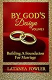 By God's Design: Building A Foundation For Marriage by LaTanya Fowler