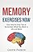 Memory Exercises Now: Easy Step by Step Tips to Remember What You Want in Life and Work