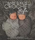 Baby & Kids Crochet Style: 30 Patterns for Stunning Heirloom Keepsakes, Adorable Nursery Décor and Boutique-Quality Accessories by Jennifer Dougherty