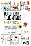 Decluttering & Organizing SweetHome: The Best Advice to Decluttering and Cleaning your Home, The Simple Tips for Useful Decoration room by room, Creative Way for an Orgnized Life. by CELLINA EDGAR