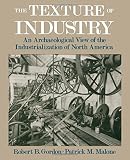 The Texture of Industry: An Archaeological View of the Industrialization of North America by