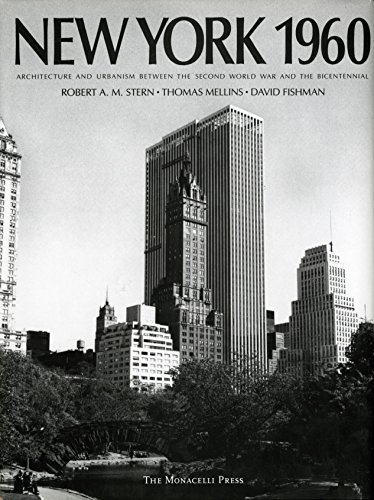 New York 1960: Architecture and Urbanism Between the Second World War and the Bicentennial by Robert A.M. Stern, David Fishman