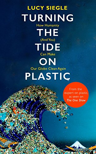 Turning the Tide on Plastic: How Humanity (And You) Can Make Our Globe Clean Again [Paperback] Lucy Siegle