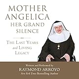 Mother Angelica: Her Grand Silence: The Last Years and Living Legacy