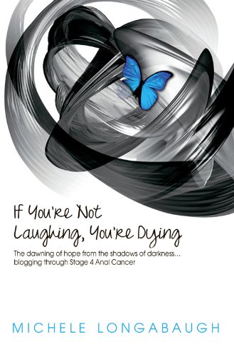 If You're Not Laughing, You're Dying– The dawning of hope from the shadows of darkness… blogging through Stage 4 Anal Cancer