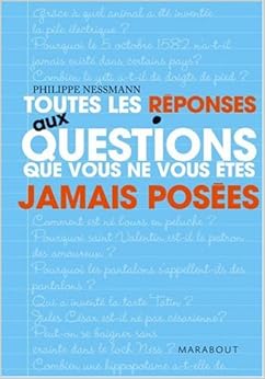 Toutes les réponses aux questions que vous ne vous êtes jamais posées, by Philippe Nessmann