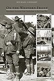 On the Western Front: Eyewitness Accounts from Australians in the Great War by