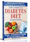 The Complete Diabetes Diet Guide Book: All You Need to Know to Prevent and Reverse Diabetes. Bonus - by Miranda Scott