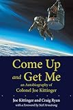 Come Up and Get Me: An Autobiography of Colonel Joe Kittinger by Joe Kittinger, Craig Ryan
