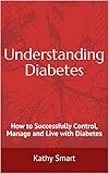 Understanding Diabetes: How to Successfully Control, Manage and Live with Diabetes (Aber Health Guid by Kathy Smart, Judith Lawlor