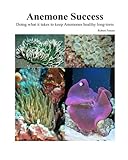 Success With Anemones: Doing what it takes to keep Anemones healthy long-term (Aquarium Success) (Volume 4)
