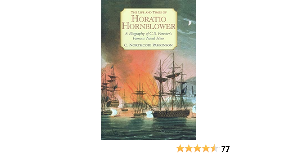 The Life And Times Of Horatio Hornblower A Biography Of C S Forester S Famous Naval Hero Parkinson C Northcote 9781590130650 Amazon Com Books
