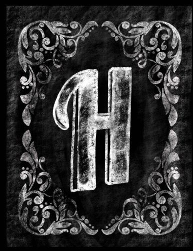 H:: Personalized (Monogram Initial) Chalkboard Journal/Notebook For Women/Men Teens or Tweens; Vintage Inspired Chalkboard Art Border with Initial ... (Chalkboard Monogram Notebooks) (Volume 8)