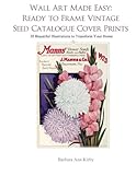 Wall Art Made Easy: Ready to Frame Vintage Seed Catalogue Cover Prints: 30 Beautiful Illustrations to Transform Your Home by Barbara Ann Kirby