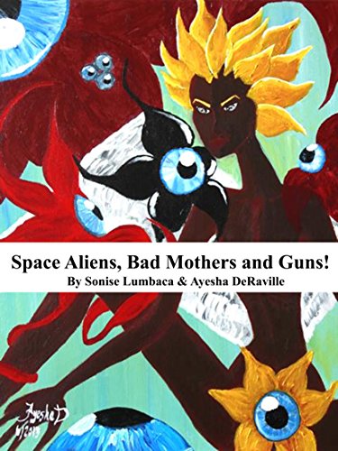 Space Aliens, Bad Mothers and Guns! by Sonise Lumbaca