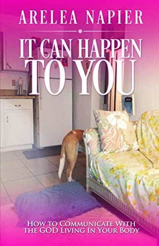 IT CAN HAPPEN TO YOU: How To Communicate With The GOD Living In Your Body (Laws of the Spiritual Rea by Arelea Napier