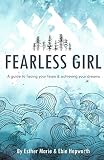 Fearless Girl: A Guide to Facing Your Fears and Achieving Your Dreams by
