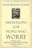 Meditations for People Who (May) Worry Too Much by Anne Wilson Schaef