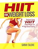 HIIT for Weight Loss: Beginner's Guide to HIIT & Rapid Weight Loss With High Interval Training (Lose by Sarah Talene