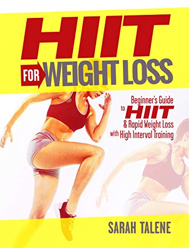 HIIT for Weight Loss: Beginner's Guide to HIIT & Rapid Weight Loss With High Interval Training (Lose by Sarah Talene