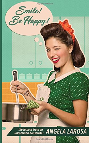 Smile! Be Happy!: Life Lessons from an Uncommon Housewife