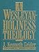 A Wesleyan-Holiness Theology by 