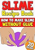 Slime Recipe Book: How to Make Slime Without Glue: 20 Slime Recipes Inside with Pictures (Including Edible Slime)