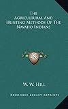 The Agricultural And Hunting Methods Of The Navaho Indians by 
