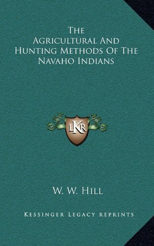 The Agricultural And Hunting Methods Of The Navaho Indians by W. W. Hill