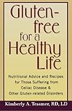 Gluten-Free For a Healthy Life: Nutritional Advice and Recipes for Those Suffering from Celiac Disea by Kimberly A. Tessmer